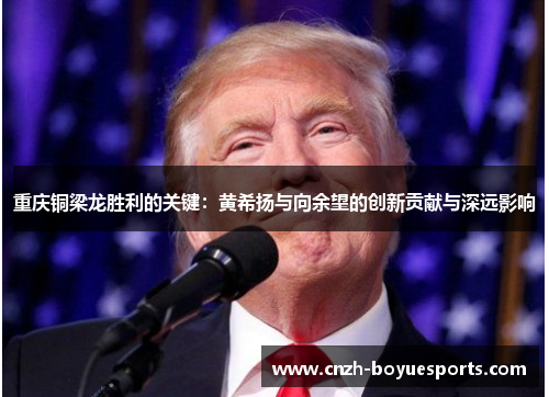 重庆铜梁龙胜利的关键：黄希扬与向余望的创新贡献与深远影响