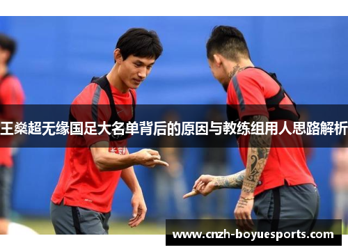 王燊超无缘国足大名单背后的原因与教练组用人思路解析
