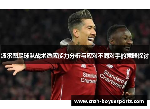 波尔图足球队战术适应能力分析与应对不同对手的策略探讨