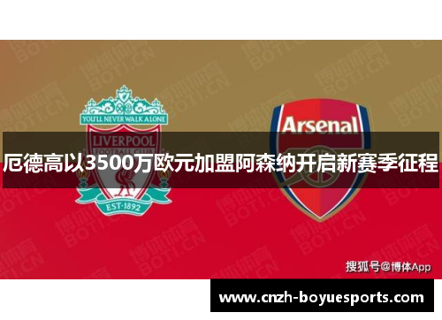 厄德高以3500万欧元加盟阿森纳开启新赛季征程